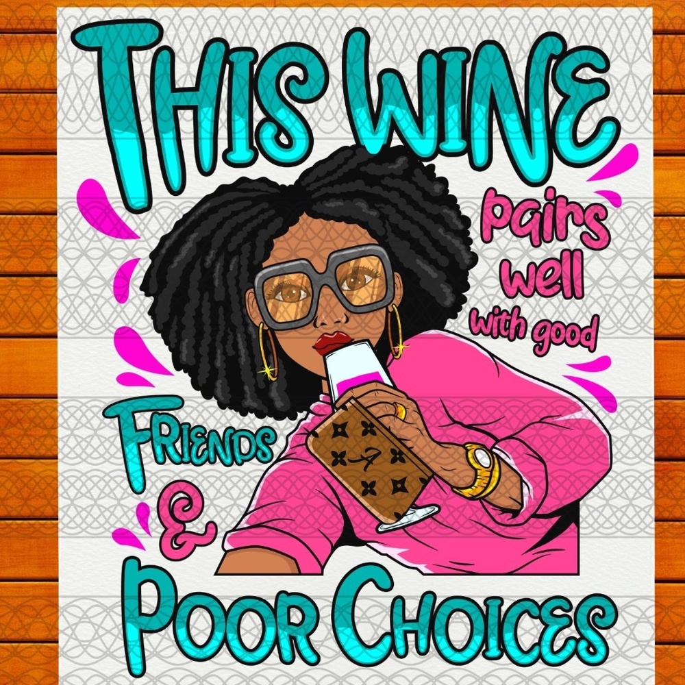 Wine Friends Poor Choices - Ready To Press Transfer - Sublimation Transfers